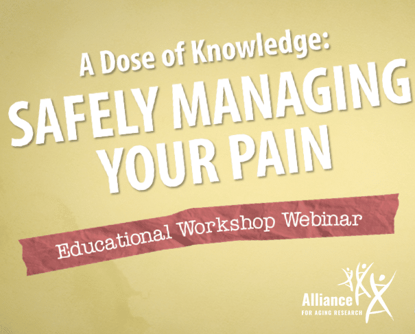 Illustration with the text, "A Dose of Knowledge: SAFELY MANAGING YOUR PAIN... Educational Workshop Webinar" with the Alliance for Aging Research logo at the bottom right corner.